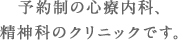 予約制の心療内科、精神科のクリニックです。